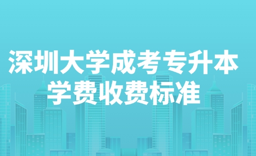 深圳大学成考专升本学费收费标准