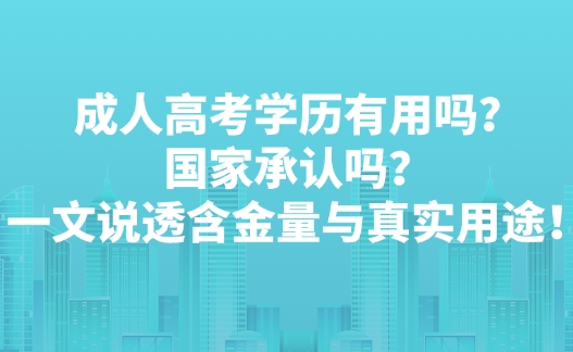 成人高考学历有用吗？国家承认吗？一文说透含金量与真实用途！
