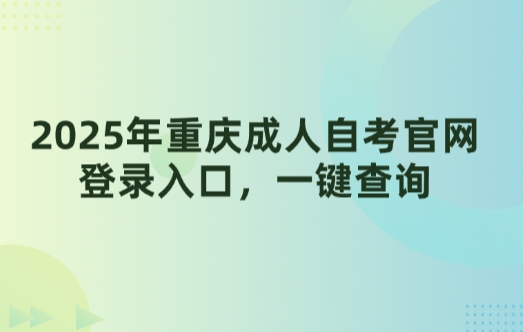 2025年重庆成人自考官网登录入口，一键查询