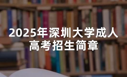 2025年深圳大学成人高考招生简章