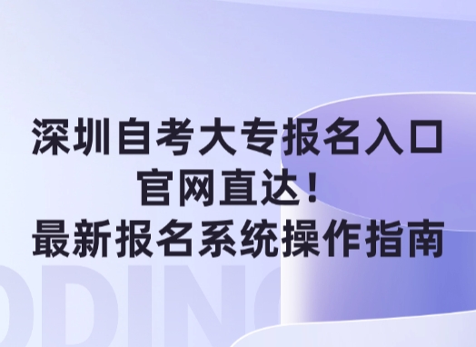 深圳自考大专报名入口官网直达！最新报名系统操作指南