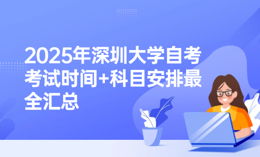 2025年深圳大学自考考试时间+科目安排最全汇总
