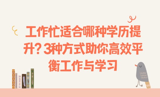 工作忙适合哪种学历提升？3种方式助你高效平衡工作与学习