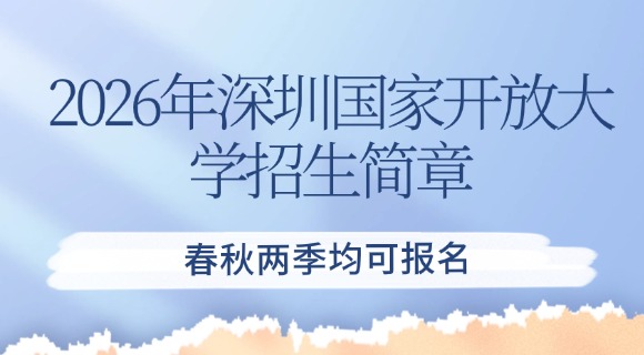 2026年深圳国家开放大学招生简章：春秋两季均可报名