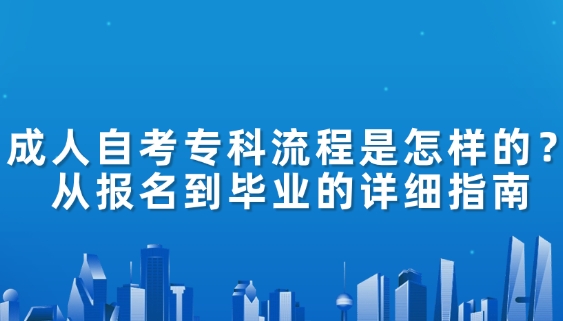 成人自考专科流程是怎样的？从报名到毕业的详细指南
