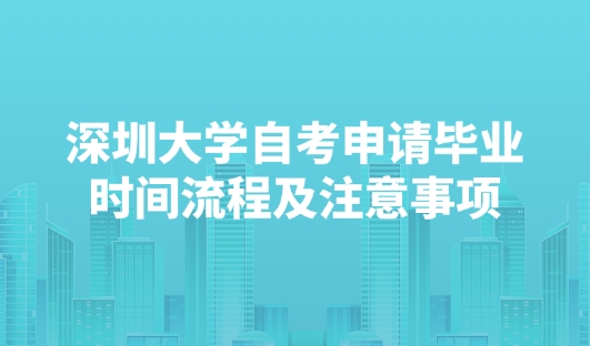 深圳大学自考申请毕业时间流程及注意事项