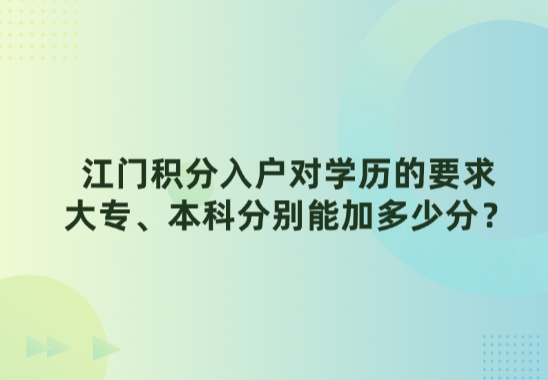 江门积分入户对学历的要求，大专、本科分别能加多少分？