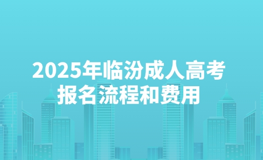 2025年临汾成人高考报名流程和费用