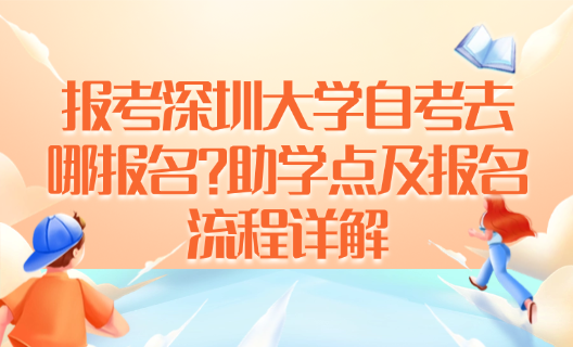 报考深圳大学自考去哪报名？助学点及报名流程详解